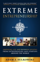 Extreme Entrepreneurship: Inspiring Life and Business Lessons from Entrepreneurs and Startups around the World 1734034440 Book Cover