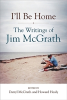I'll Be Home: The Writings of Jim McGrath 1438474229 Book Cover