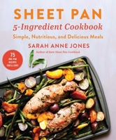 Sheet Pan 5-Ingredient Cookbook: Simple, Nutritious, and Delicious Meals 1510766510 Book Cover