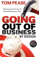 Going Out of Business by Design: Why Seventy Percent of Small Businesses Fail 1600376711 Book Cover