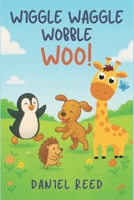 Wiggle Waggle Wobble Woo: A Silly Animal Adventure About Balance and Fun B0FRZJ12NS Book Cover