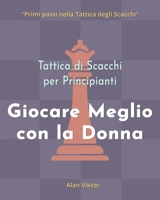 Tattica di Scacchi per Principianti, Giocare Meglio con la Donna: 500 problemi di Scacchi per Padroneggiare la Donna B09ZCX7KW3 Book Cover