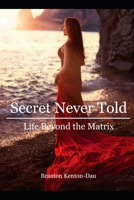Secret Never Told: Life Beyond The Matrix 1067072918 Book Cover