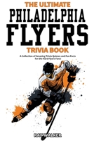 The Ultimate Philadelphia Flyers Trivia Book : A Collection of Amazing Trivia Quizzes and Fun Facts for Die-Hard Flyers Fans! 1953563139 Book Cover