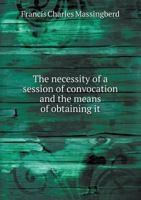The Necessity of a Session of Convocation and the Means of Obtaining It 5518685157 Book Cover