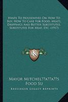 Hints To Housewives On How To Buy, How To Care For Food, Meats, Drippings And Butter Substitutes, Substitutes For Meat, Etc. 110486455X Book Cover