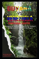 Guyana VS. Venezuela Territorial Dispute: Territorial Tensions: A Century-Long Border Dispute Ignites Regional Instability B0CWF3ZCWK Book Cover