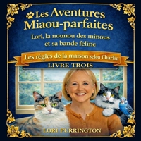 Les Aventures Miaou-parfaites, Lori, la nounou des minous et sa bande féline: Les règles de la maison selon Charlie: LIVRE TROIS (French Edition) B0GPQF8SYR Book Cover