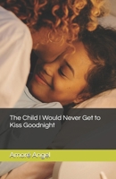 The Child I Would Never Get to Kiss Goodnight B0GP6KVDWF Book Cover