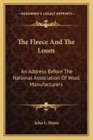 The Fleece And The Loom: An Address Before The National Association Of Wool Manufacturers 1430490527 Book Cover