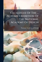 Catalogue Of The ... Autumn Exhibition Of The National Academy Of Design 1286630282 Book Cover