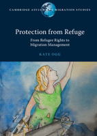 Protection from Refuge: From Refugee Rights to Migration Management 1009011081 Book Cover