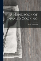 A Handbook of Invalid Cooking 1018926577 Book Cover