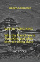 The War in Tong-king: Why the French are in Tong-king, and What They are Doing There 1430460954 Book Cover