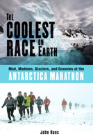 The Coolest Race on Earth: Mud, Madmen, Glaciers, and Grannies at the Antarctica Marathon 1556527381 Book Cover