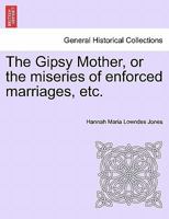 The Gipsy Mother, or the miseries of enforced marriages, etc. 124121171X Book Cover