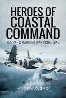Heroes of Coastal Command: The Raf's Maritime War 1939 - 1945 1526710692 Book Cover