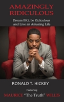 Amazingly Ridiculous: Dream Big, Be Ridiculous and Live an Amazing Life 0985613955 Book Cover