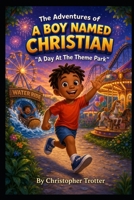 The Adventures of A Boy Named Christian: A Day At The Theme Park B0H56YTCY7 Book Cover