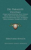 Dei Parassiti Vegetali: Come Introduzione Allo Studio Delle Malattie Parassitarie E Delle Alterazioni Dell' Alimento Degli Animali Domestici (1873) 1168489458 Book Cover