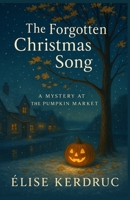 The Forgotten Christmas Song: A Mystery at the Pumpkin Market Perfect for readers who love cosy mysteries with a hint of magic. B0FVXC3BCG Book Cover