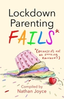 Lockdown Parenting Fails : (Because It's Not All F*cking Rainbows!) 1787395782 Book Cover