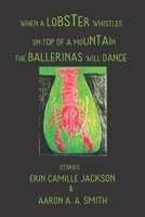 When a Lobster Whistles on Top of a Mountain the Ballerinas Will Dance 1737247704 Book Cover