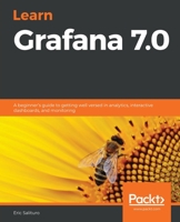 Learn Grafana 7.0: A beginner's guide to getting well versed in analytics, interactive dashboards, and monitoring 1838826580 Book Cover