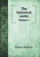 The Historical Works of Sir James Balfour; Volume 1 1021743798 Book Cover