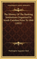 The History Of The Banking Institutions Organized In South Carolina Prior To 1860 101871040X Book Cover