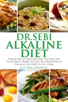 Dr. Sebi Alkaline Diet: Natural way to clean and treat your body with foods high in alkaline. 30 days’ plant based diet for everyone who wants to live longer B08GFTLQDM Book Cover