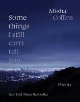 Some Things I Still Can't Tell You: Poems 1524870544 Book Cover