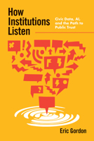 How Institutions Listen: AI, Civic Data, and the Path to Public Trust (Strong Ideas) 0262055929 Book Cover