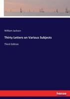 Thirty letters on various subjects. By William Jackson. The third edition, with considerable additions. 1170656544 Book Cover