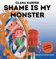 Shame Is My Monster : Children's Picture Book on Overcoming Embarrassment and Building Self-Acceptance (Preschool Emotions, Self-Regulation Skills) (My Inner Monster) 1966773102 Book Cover