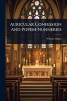 Auricular Confession And Popish Nunneries 1024466752 Book Cover