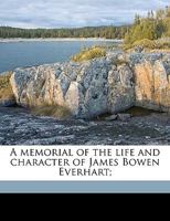 A Memorial of the Life and Character of James Bowen Everhart (Classic Reprint) 0469343761 Book Cover
