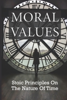 Moral Values: Stoic Principles On The Nature Of Time B09MCFR5RC Book Cover