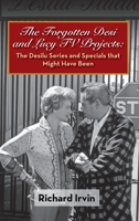 The Forgotten Desi and Lucy TV Projects: The Desilu Series and Specials that Might Have Been (hardback) 1629335452 Book Cover