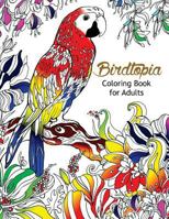 Bird Topia Coloring Book for Adults: Stress Relief Coloring Book for Grown-Ups Paisly, Henna and Mandala Parrot, Budgerigar, Lovebird, Owl, Pigeons, Hummingbird Coloring Pages 1544136919 Book Cover
