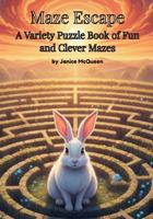 Maze Escape: A Variety Puzzle Book of Fun and Clever Mazes 1966745087 Book Cover