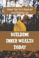 Building Inner Wealth Today: Simple Tips To A Balanced And Fulfilling Life: Stress Management B09BYN3WDR Book Cover