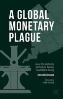 A Global Monetary Plague: Asset Price Inflation and Federal Reserve Quantitative Easing 1137478845 Book Cover