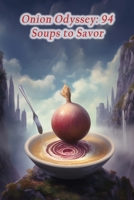 Onion Odyssey: 94 Soups to Savor B0CLSBTP7K Book Cover