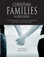 Christian Families in Recovery: A Guide for Addiction, Recovery & Intervention Using God's Tools of Redemption 1936451026 Book Cover