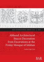 Abbasid Architectural Stucco Decoration from Excavations at the Friday Mosque of Isfahan (International) 1407363190 Book Cover
