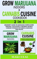 GROW MARIJUANA INDOORS (HYDROPONICS SECRETS) + CANNABIS CUISINE COOKBOOK -2in1: Personal Cultivation and Hydroponics Growing Secrets - A Complete ... with Medical-Marijuana Edible Recipes 1804310344 Book Cover