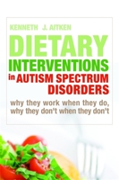 Dietary Interventions in Autism Spectrum Disorders: Why They Work When They Do, Why They Don't When They Don't 1843109395 Book Cover