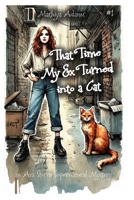 That Time My Ex Turned Into A Cat (An Ava Storm Supernatural Mystery) B0DX81GSZH Book Cover