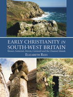 Early Christianity in South-West Britain: Wessex, Somerset, Devon, Cornwall and the Channel Islands 1911188550 Book Cover